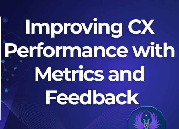Improving CX Performance with Metrics and Feedback