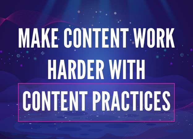 Make Content Work Harder with Content Practices